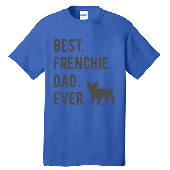 Best Frenchie Dad Ever Funny French Bulldog Lovers Dad Gift Funny Gift Tall T-Shirt