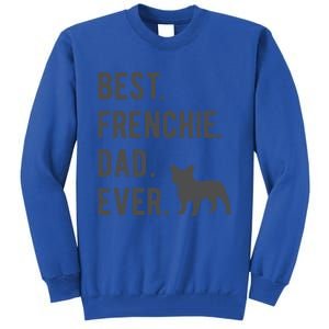 Best Frenchie Dad Ever Funny French Bulldog Lovers Dad Gift Funny Gift Tall Sweatshirt