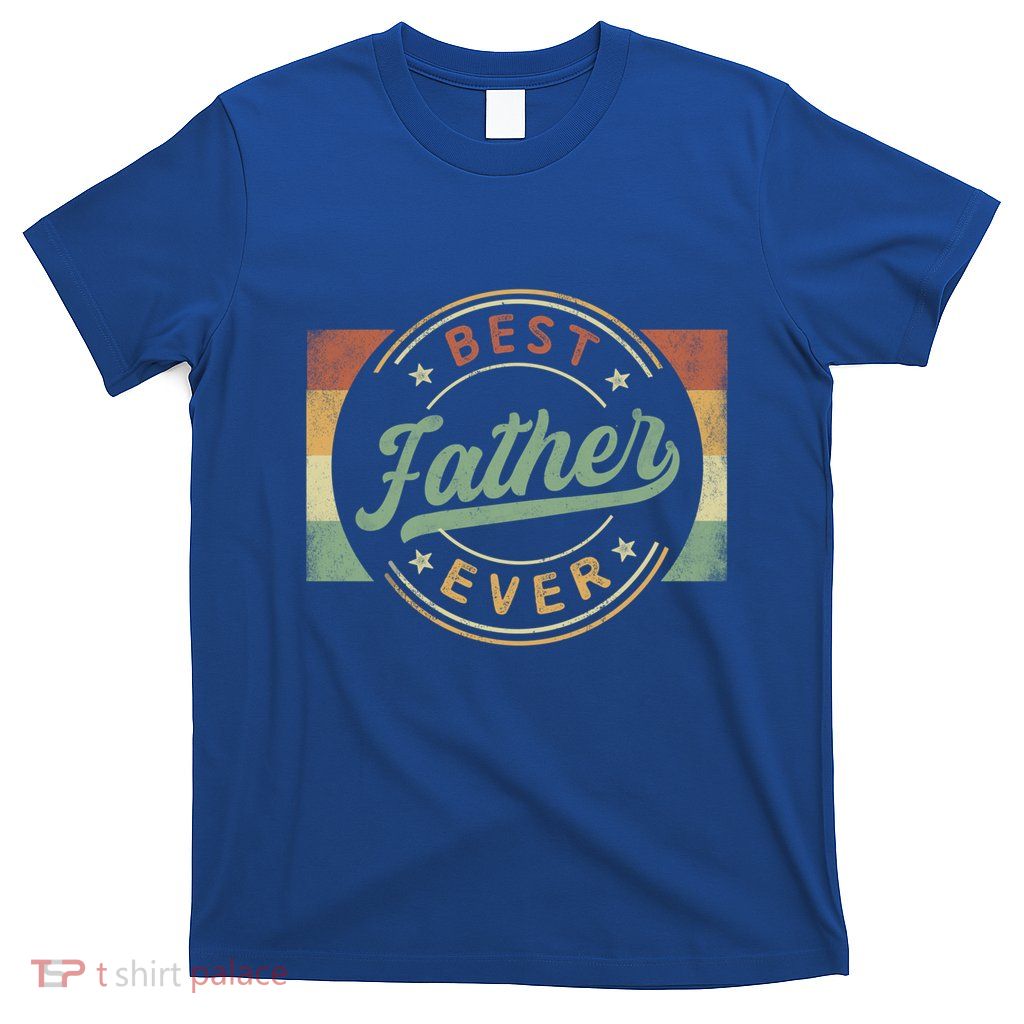 Best Father Ever Emblem FatherS Day Father Funny Gift Dad Gift T-Shirt