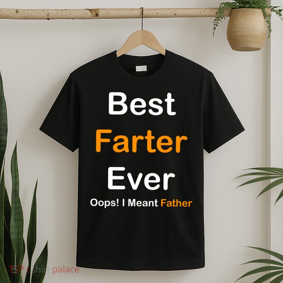 Best Farter Ever Oops I Meant Father Funny Dad Gift T-Shirt