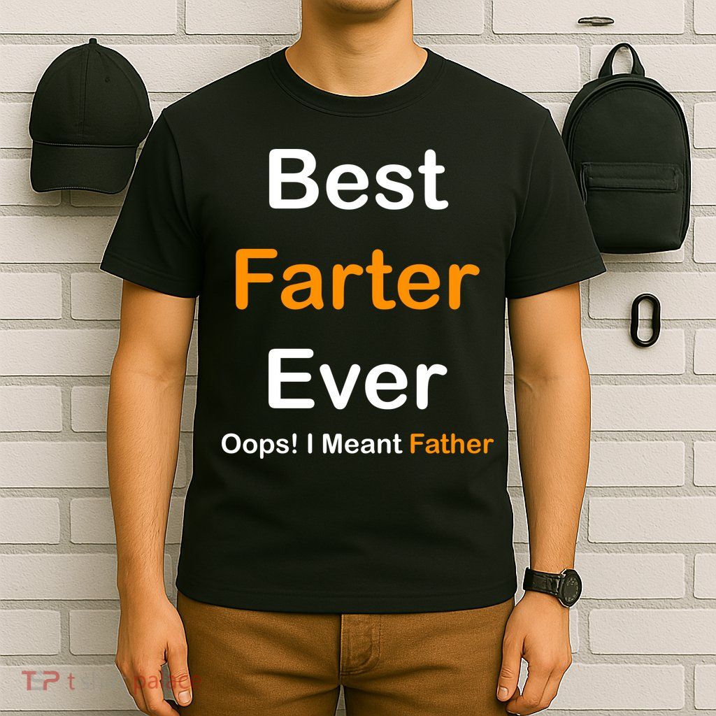 Best Farter Ever Oops I Meant Father Funny Dad Gift T-Shirt