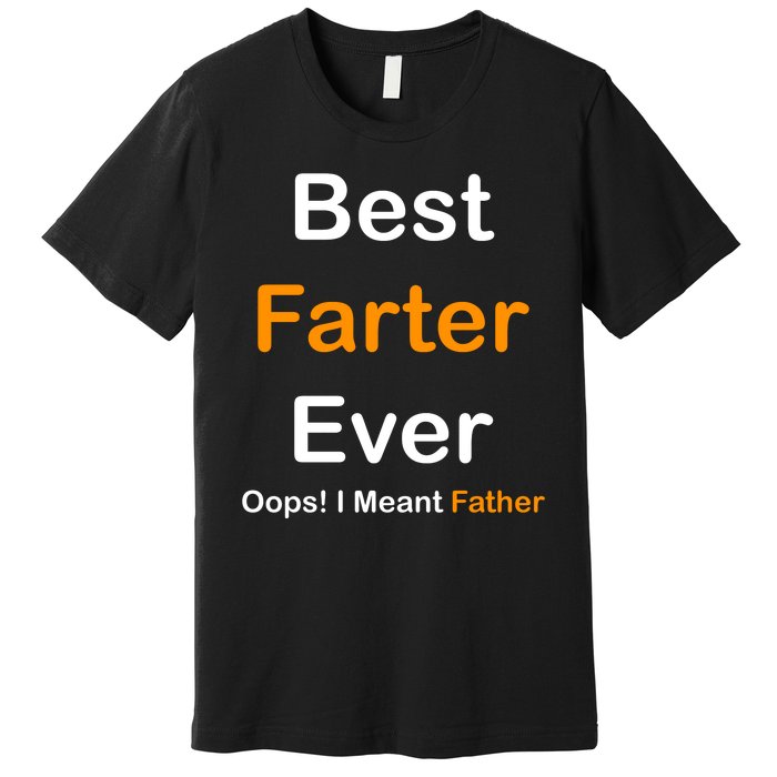 Best Farter Ever Oops I Meant Father Funny Dad Gift Premium T-Shirt