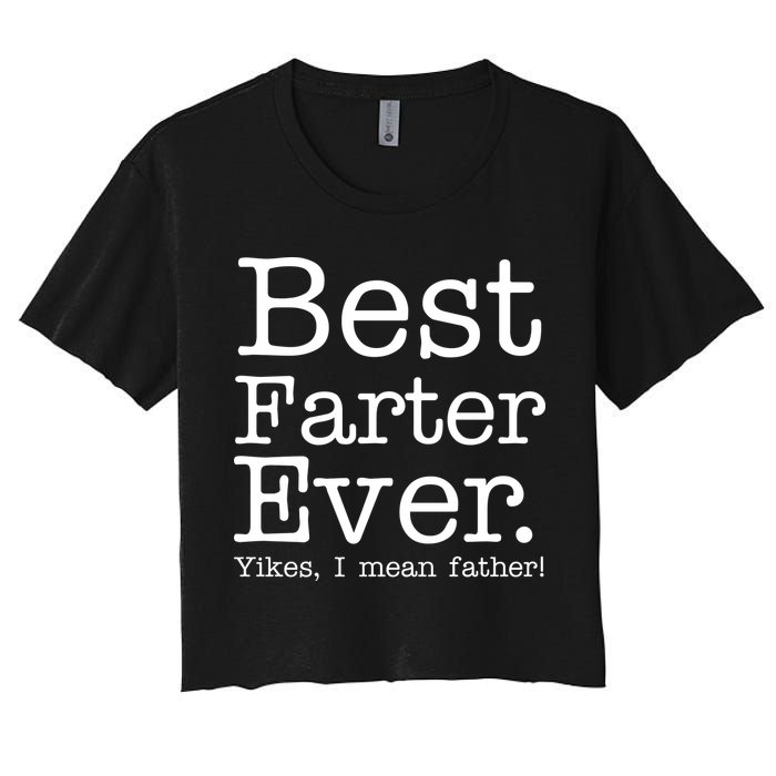 Best Farter Ever, Yikes I Mean Father! Women's Crop Top Tee
