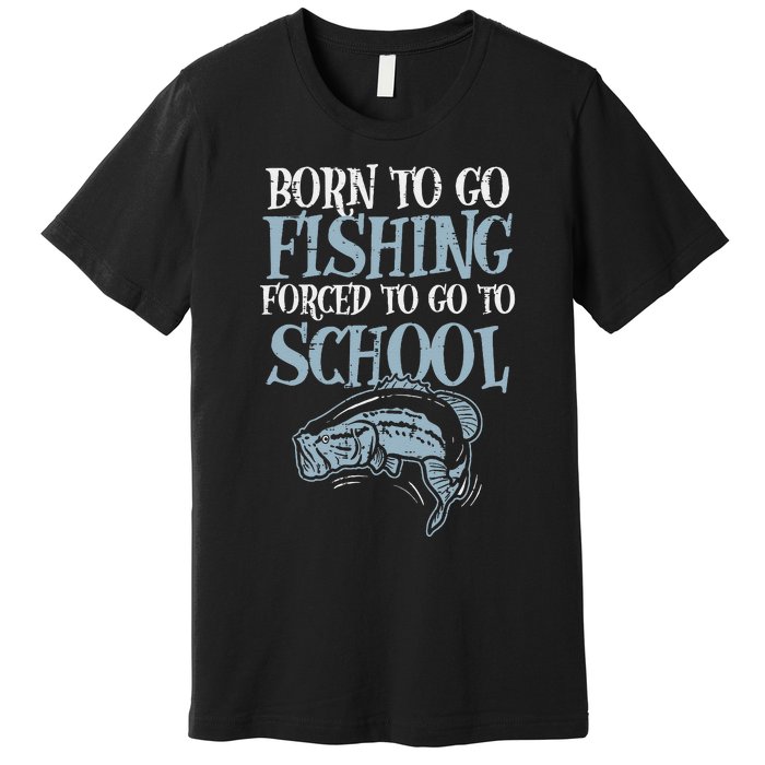 Born Fishing Forced To School Funny Bass Fish FishermanShort Sleeve Premium T-Shirt