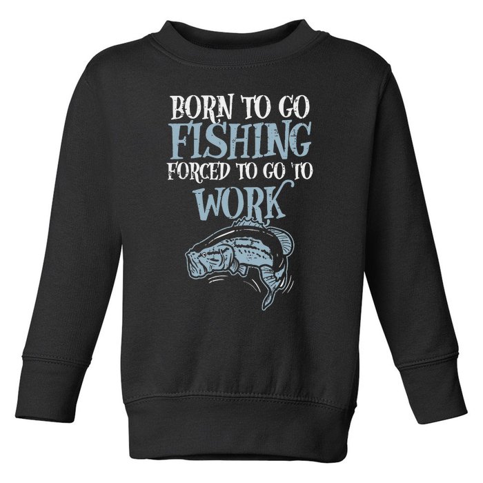 Born Fishing Forced Work Funny Bass Fish Fisherman Dad Toddler Sweatshirt