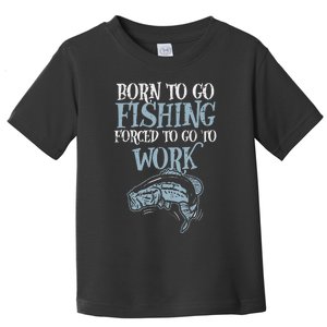 Born Fishing Forced Work Funny Bass Fish Fisherman Dad Toddler T-Shirt