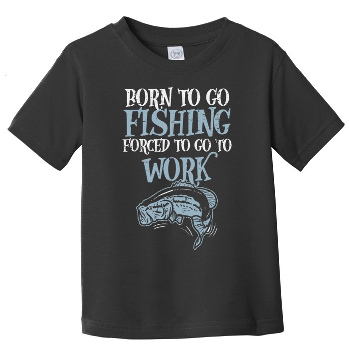 Born Fishing Forced Work Funny Bass Fish Fisherman Dad Toddler T-Shirt