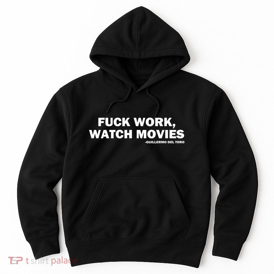 Beyond Fest Fuck Work Watch Movies Guillermo Del Toro Hoodie