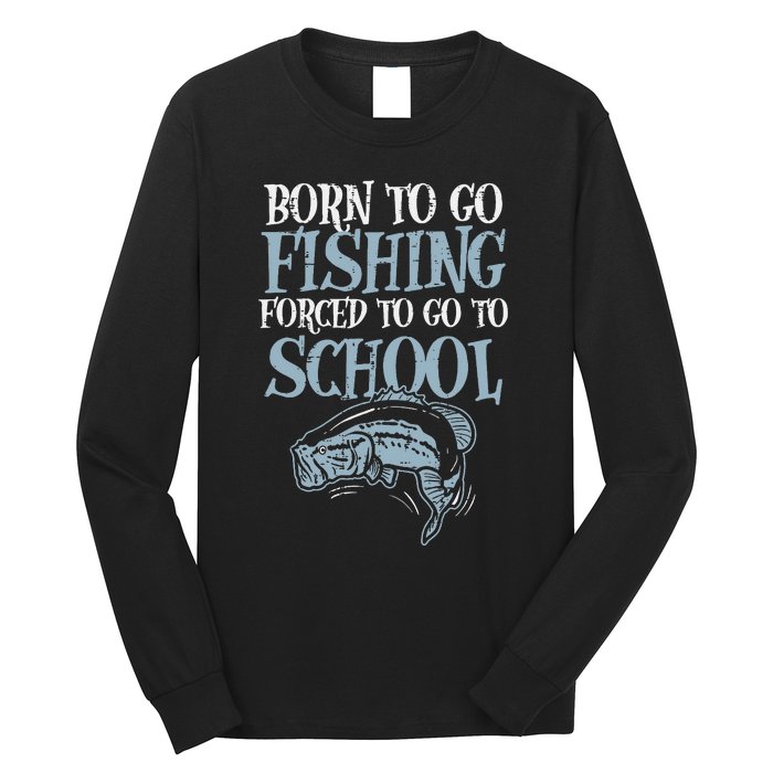 Born Fishing Forced To School Funny Bass Fish Fisherman Long Sleeve Shirt