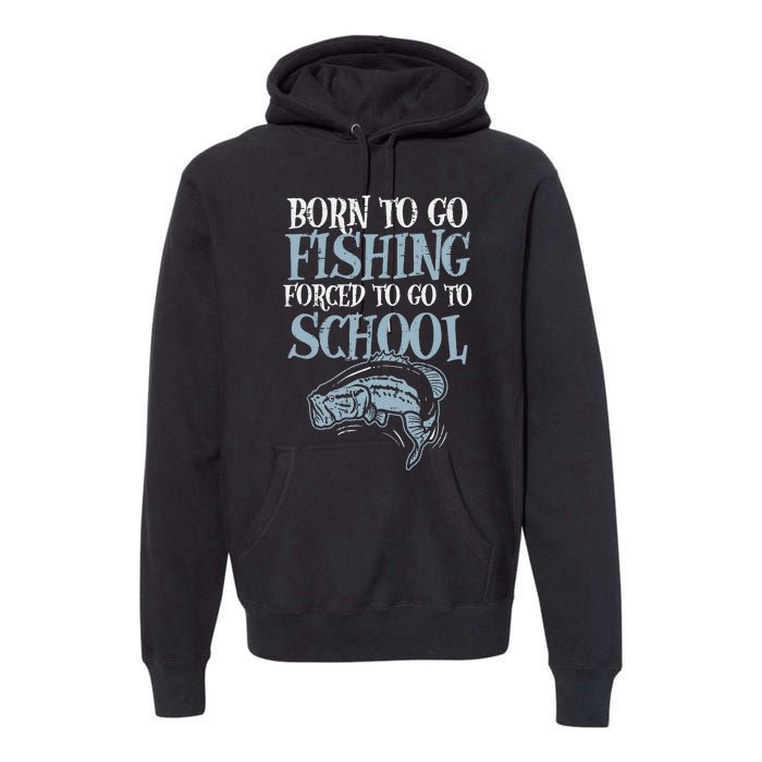 Born Fishing Forced To School Funny Bass Fish Fisherman Premium Hoodie