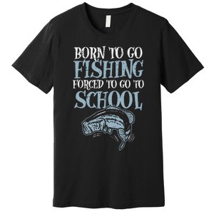 Born Fishing Forced To School Funny Bass Fish Fisherman Premium T-Shirt