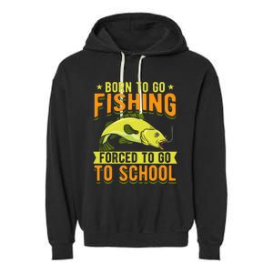 Born Fishing Forced To Go School Funny Fish Garment-Dyed Fleece Hoodie