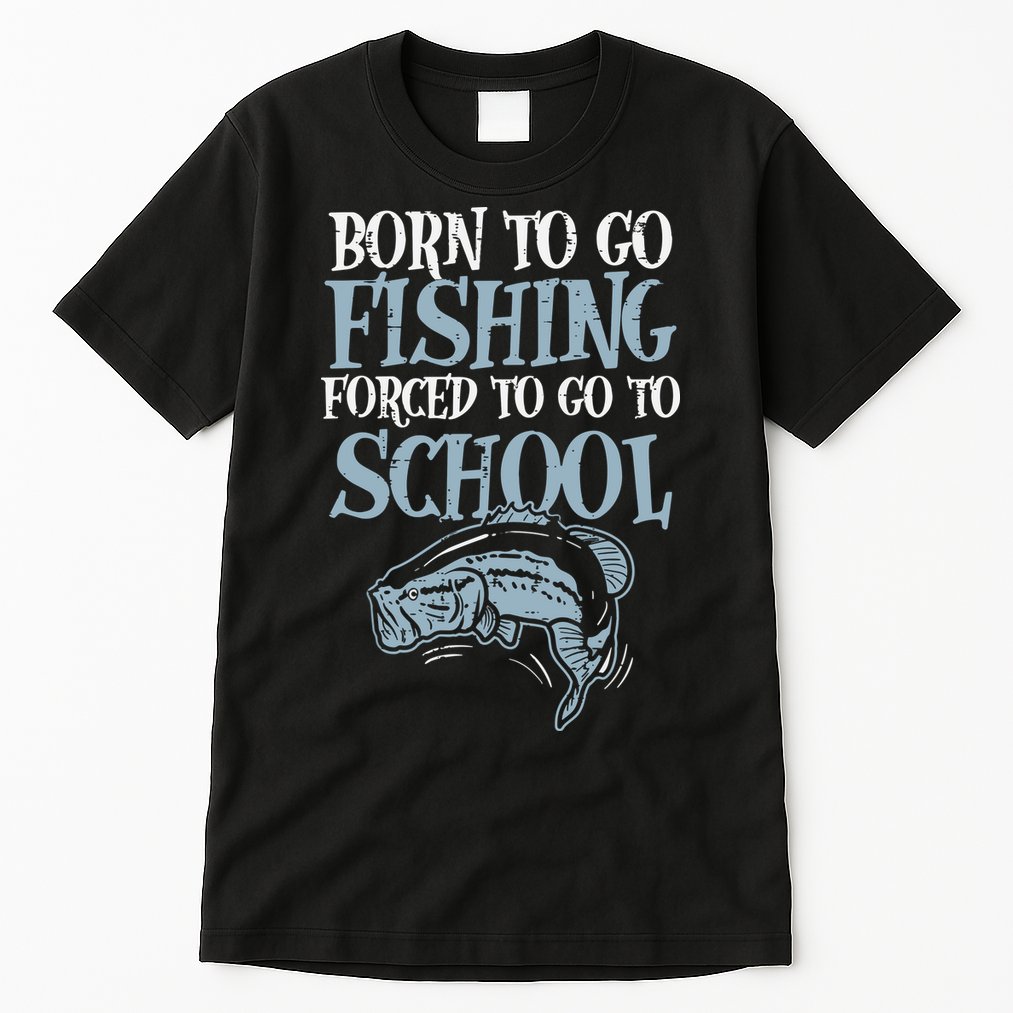Born Fishing Forced To School Funny Bass Fish Fisherman Tall T-Shirt