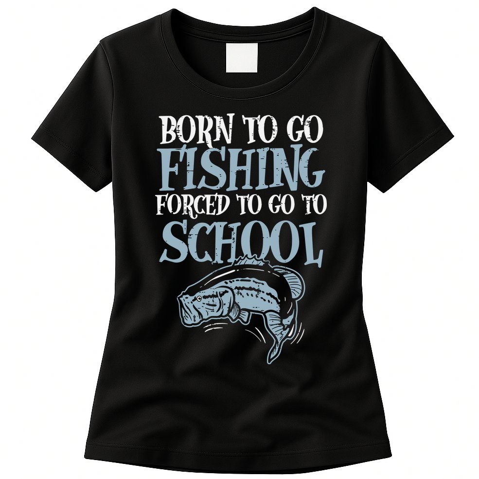 Born Fishing Forced To School Funny Bass Fish Fisherman Womens T-Shirt