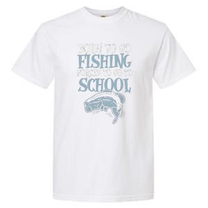 Born Fishing Forced To School Funny Bass Fish Fisherman Garment-Dyed Heavyweight T-Shirt