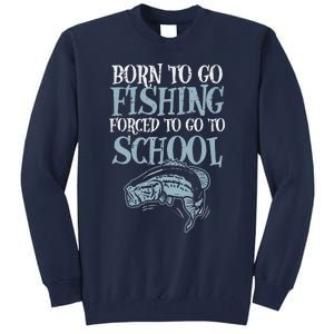 Born Fishing Forced To School Funny Bass Fish Fisherman ,Short Sleeve Tall Sweatshirt