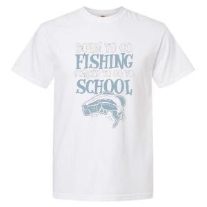 Born Fishing Forced To School Funny Bass Fish Fisherman ,Short Sleeve Garment-Dyed Heavyweight T-Shirt