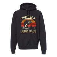 Bass Fishing Funny Dont Be A Dumb Bass Retro Fishing Gift Premium Hoodie