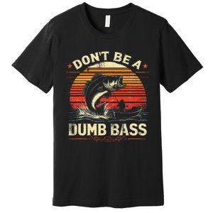 Bass Fishing Funny Dont Be A Dumb Bass Retro Fishing Gift Premium T-Shirt