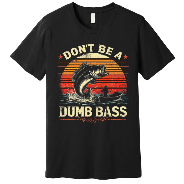 Bass Fishing Funny Dont Be A Dumb Bass Retro Fishing Gift Premium T-Shirt