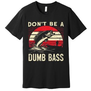 Bass Fishing Funny Dont Be A Dumb Bass Retro Fishing Gift Premium T-Shirt