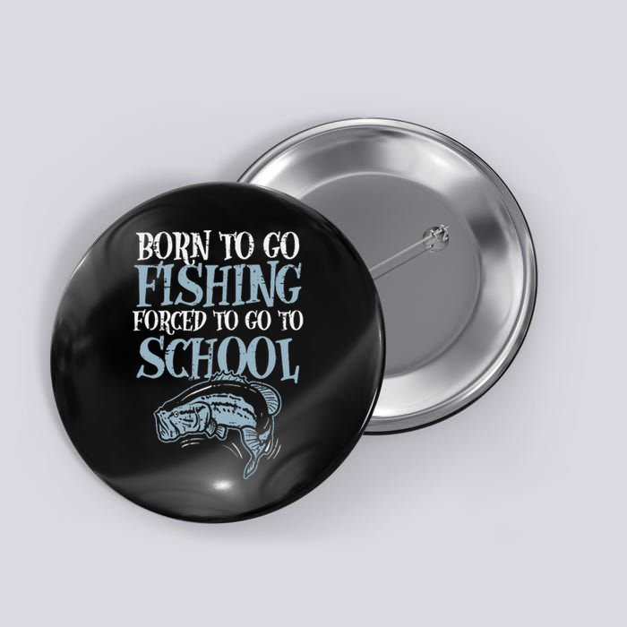 Born Fishing Forced To School Funny Bass Fish Fisherman Button