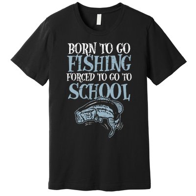 Born Fishing Forced To School Funny Bass Fish Fisherman Premium T-Shirt