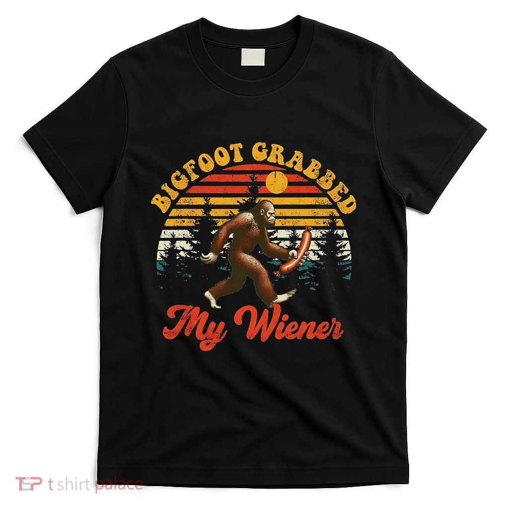 Big Foot Grabbed My Wiener Funny Bigfoot T-Shirt