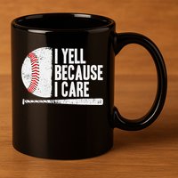 Baseball Fan Humor I Yell Because I Care Baseball Dads 11oz C Handle Ceramic Mug