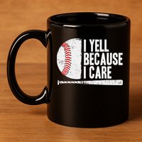 Baseball Fan Humor I Yell Because I Care Baseball Dads 11oz C Handle Ceramic Mug