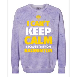 Badminton Funny I CanT Keep Calm IM From Badminton Gift Colorblast Crewneck Sweatshirt