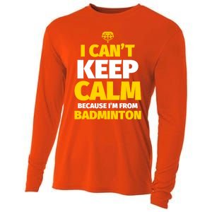 Badminton Funny I CanT Keep Calm IM From Badminton Gift Cooling Performance Long Sleeve Crew