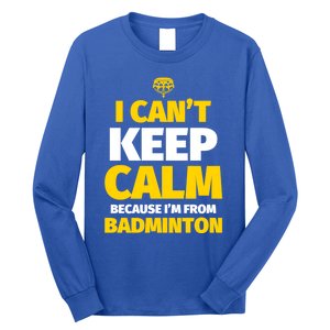 Badminton Funny I CanT Keep Calm IM From Badminton Gift Long Sleeve Shirt