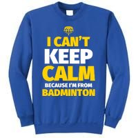 Badminton Funny I CanT Keep Calm IM From Badminton Gift Sweatshirt