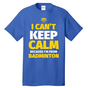 Badminton Funny I CanT Keep Calm IM From Badminton Gift Tall T-Shirt