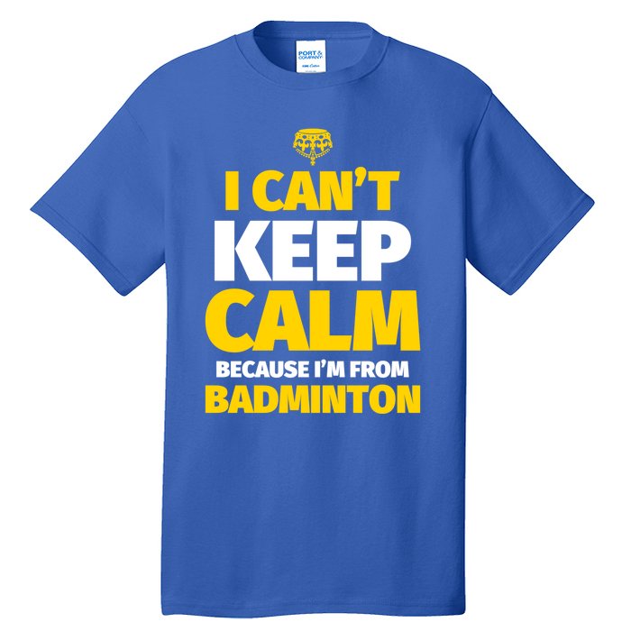 Badminton Funny I CanT Keep Calm IM From Badminton Gift Tall T-Shirt