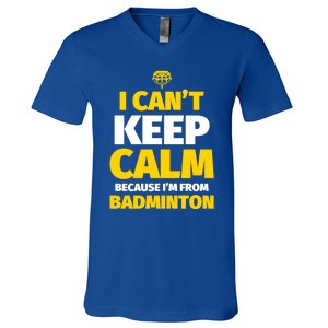 Badminton Funny I CanT Keep Calm IM From Badminton Gift V-Neck T-Shirt