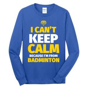 Badminton Funny I CanT Keep Calm IM From Badminton Gift Tall Long Sleeve T-Shirt