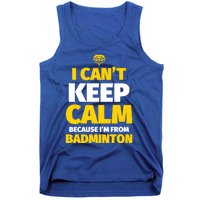 Badminton Funny I CanT Keep Calm IM From Badminton Gift Tank Top