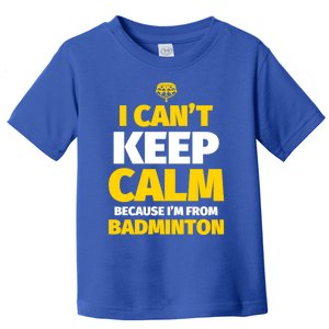 Badminton Funny I CanT Keep Calm IM From Badminton Gift Toddler T-Shirt