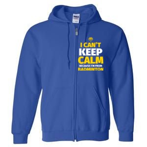 Badminton Funny I CanT Keep Calm IM From Badminton Gift Full Zip Hoodie