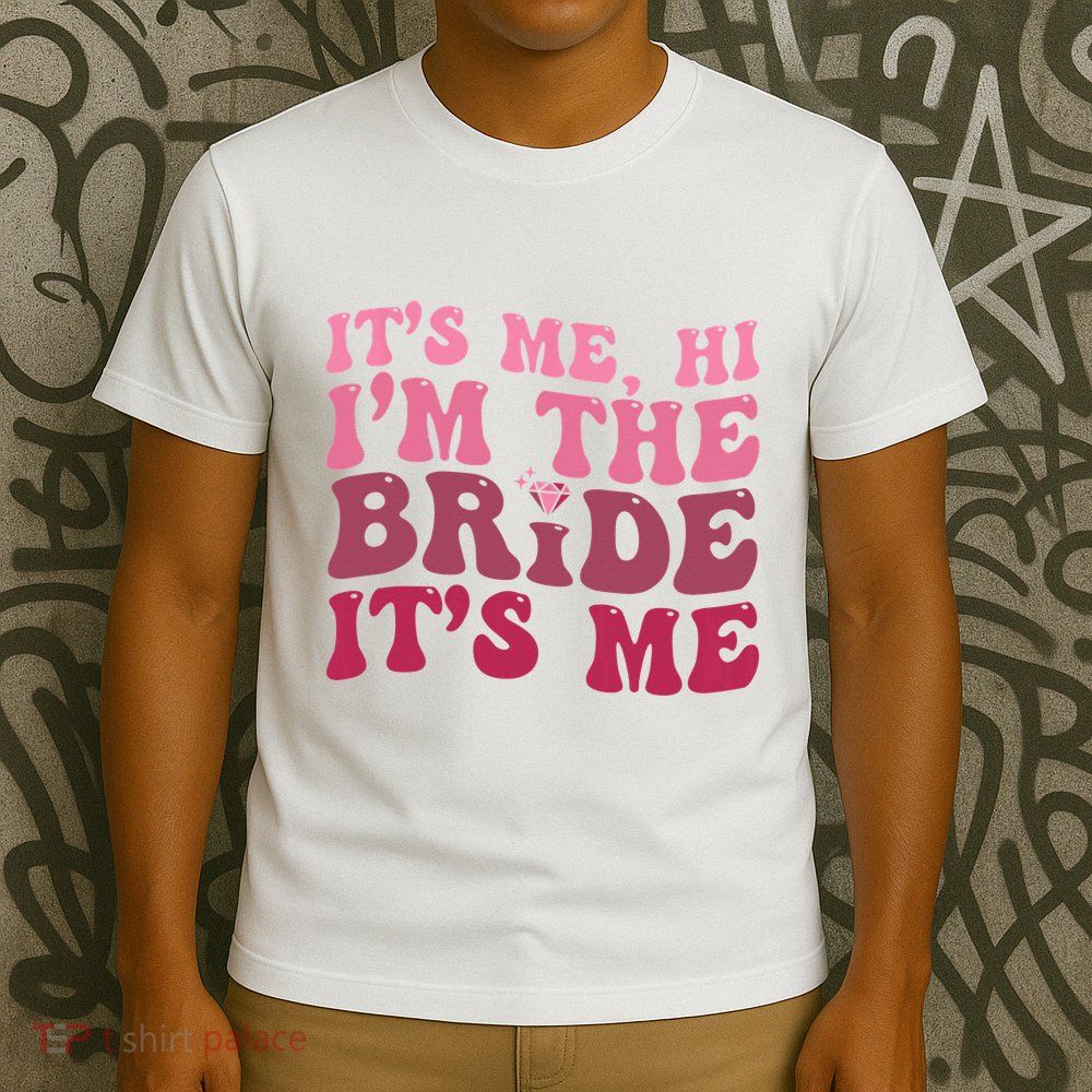  Bride Funny Its Me Hi I'm The Bride Its Me T-Shirt