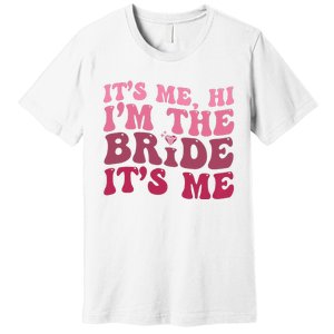  Bride Funny Its Me Hi I'm The Bride Its Me Premium T-Shirt