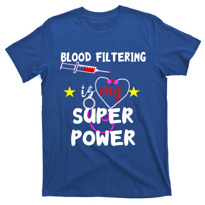 Blood Filtering Is My Super Power Dialysis Nurse Nursing Gift T-Shirt