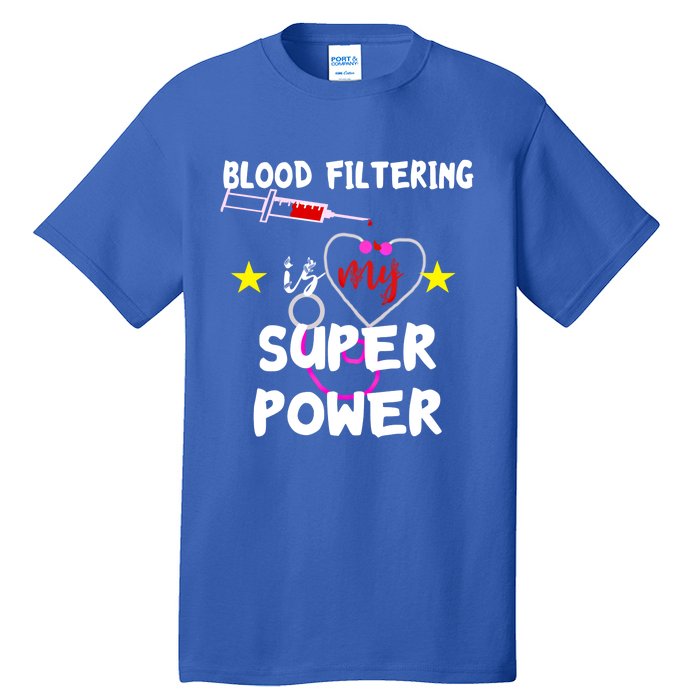 Blood Filtering Is My Super Power Dialysis Nurse Nursing Gift Tall T-Shirt