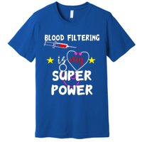 Blood Filtering Is My Super Power Dialysis Nurse Nursing Gift Premium T-Shirt