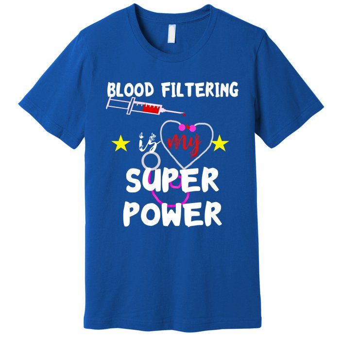 Blood Filtering Is My Super Power Dialysis Nurse Nursing Gift Premium T-Shirt