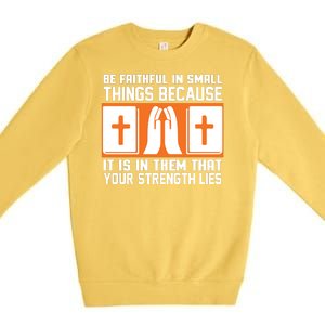 Be Faithful In Small Things Because It Is In Them That Your Strength Lies Premium Crewneck Sweatshirt