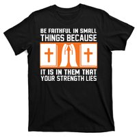 Be Faithful In Small Things Because It Is In Them That Your Strength Lies T-Shirt