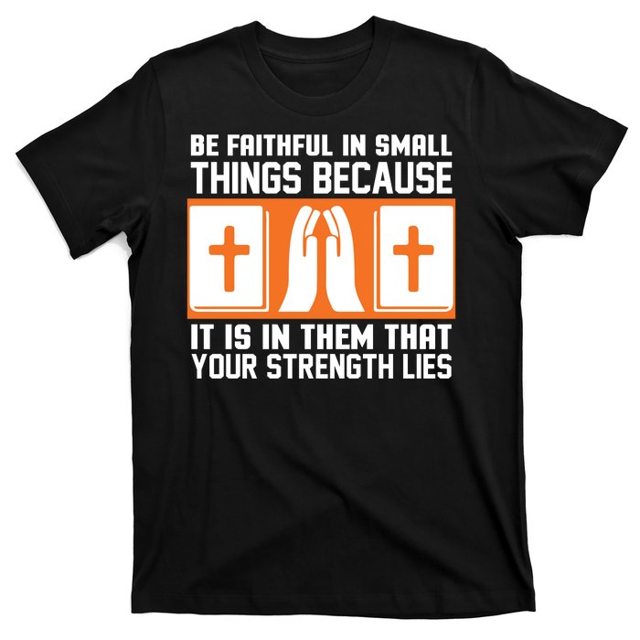 Be Faithful In Small Things Because It Is In Them That Your Strength Lies T-Shirt